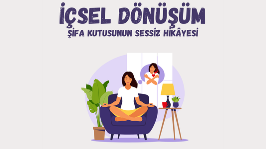 İçsel Dönüşüm: Şifa Kutusunun Sessiz Hikâyesi